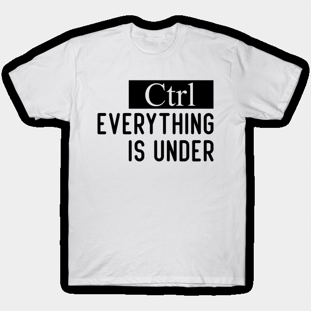 Funny Everything is under Control T-Shirt by Daily Design